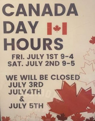 Canada Day Hours, July 1st 9-4; July 2nd 9-5; CLOSED July 3rd, 4th, 5h